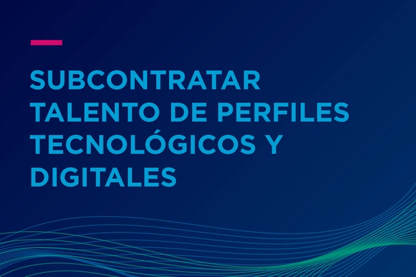 Subcontratar Talento de Perfiles Tecnológicos y Digitales